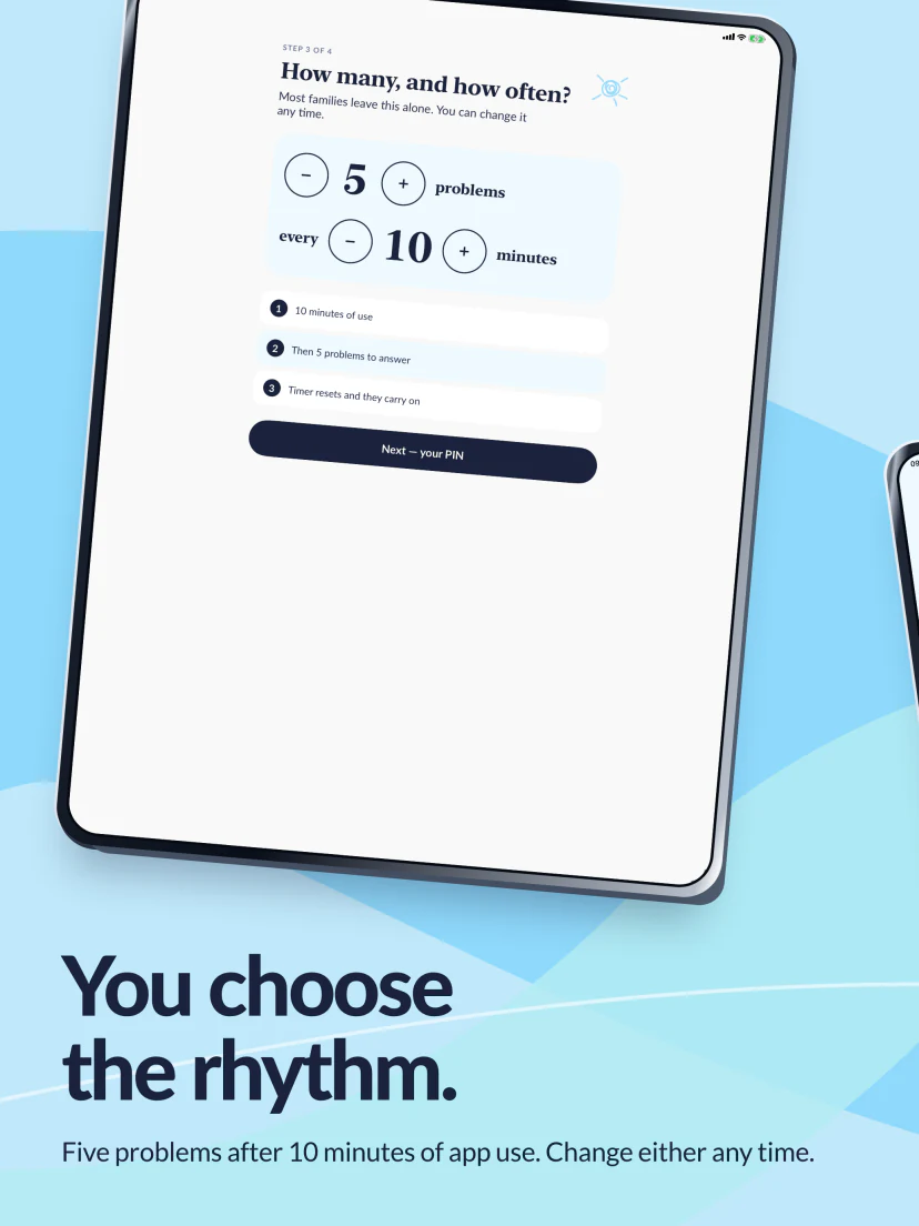 You choose the rhythm. Five problems after ten minutes of app use, with controls to change either any time.