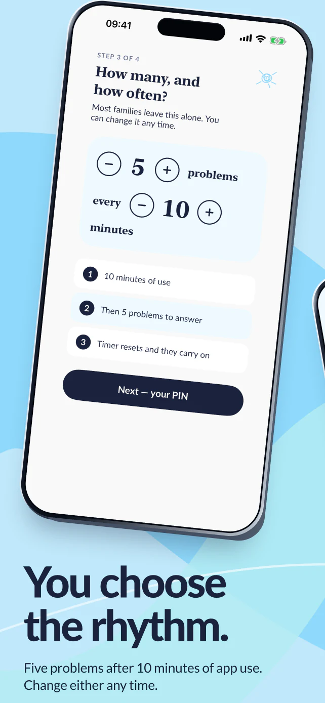 You choose the rhythm. Five problems after ten minutes of app use, with controls to change either any time.